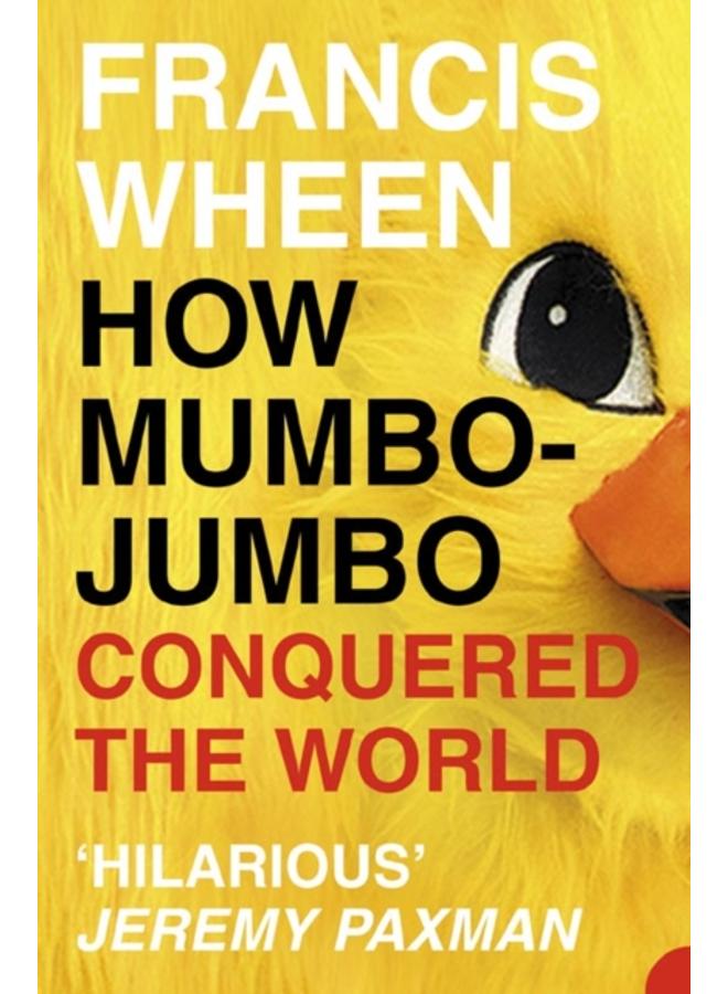 How Mumbo-Jumbo Conquered the World : A Short History of Modern Delusions 