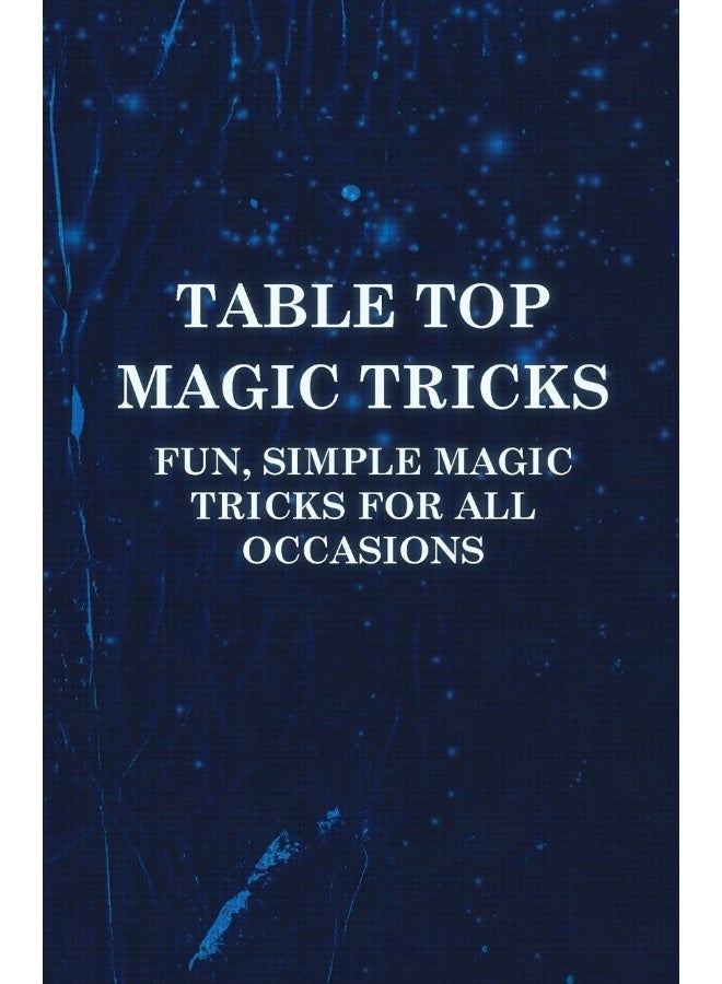 Table Top Magic Tricks - Fun, Simple Magic Tricks for all Occasions 