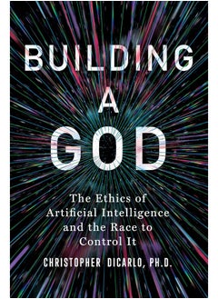 Building a God: The Ethics of Artificial Intelligence and the Race 