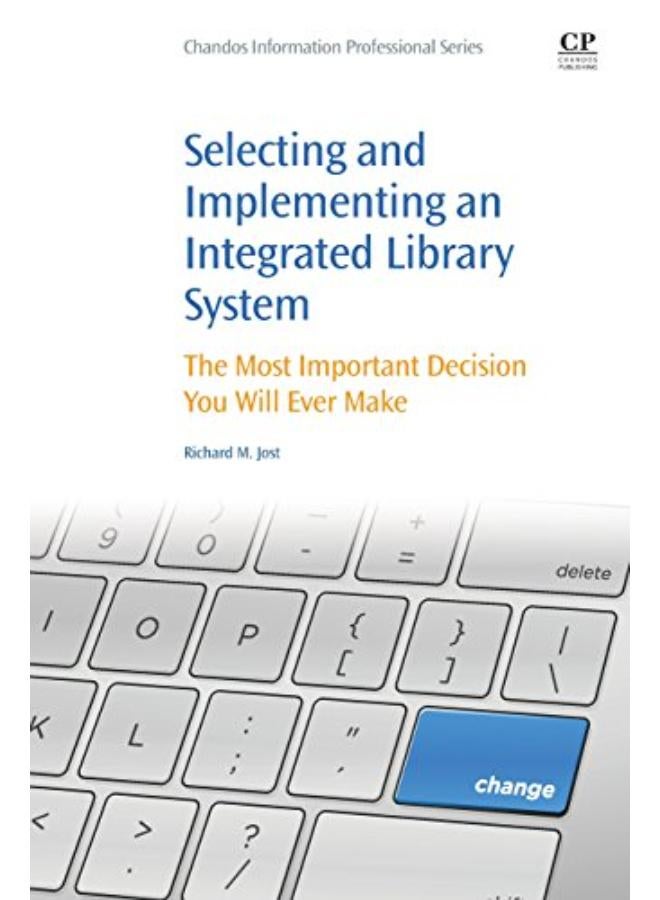 Selecting and Implementing an Integrated Library System  The Most Important Decision You Will Ever Make