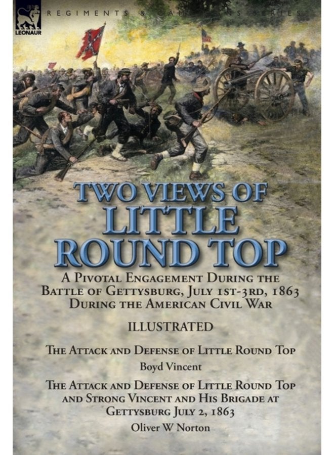 Two Views of Little Round Top a Pivotal Engagement During the Battle of Gettysburg July 1st 3rd 1863 During the American Civil War The Attack and Defense of Little Round Top by Boyd Vincent The - Hardback