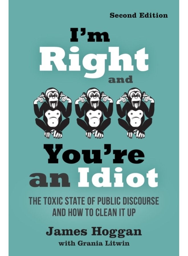 I m Right and You re an Idiot 2nd Edition The Toxic State of Public Discourse and How to Clean it Up - Paperback