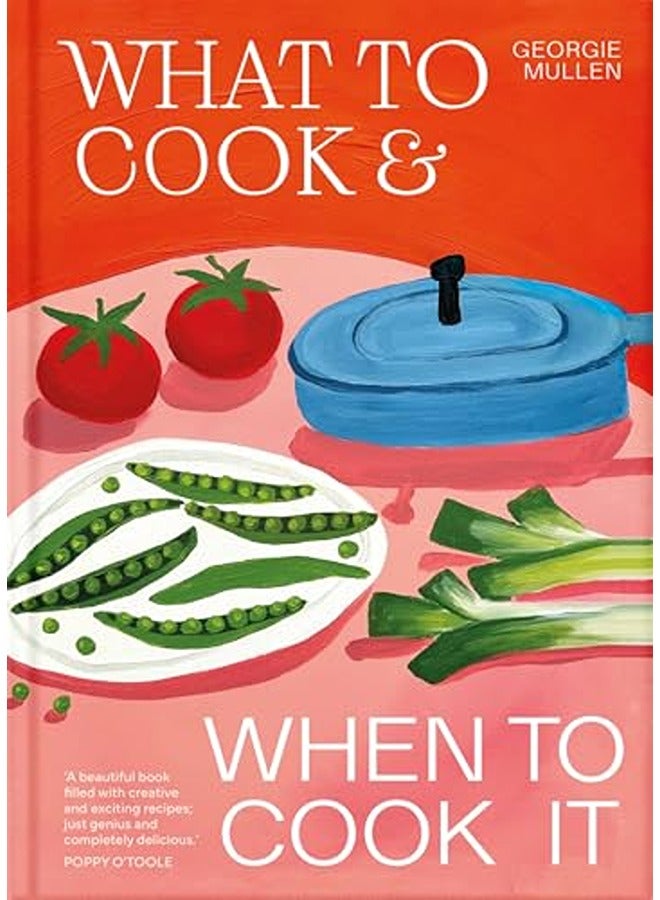 What to Cook & When to Cook It: A Simple, Seasonal Recipe Book