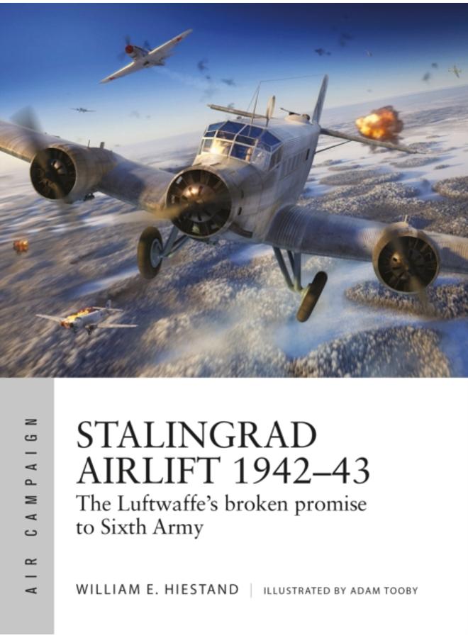 Stalingrad Airlift 1942???43 : The Luftwaffe's broken promise to Sixth Army
