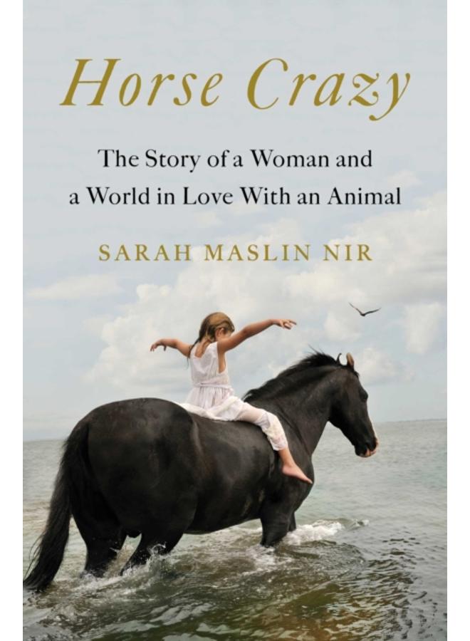 Horse Crazy : The Story of a Woman and a World in Love with an Animal