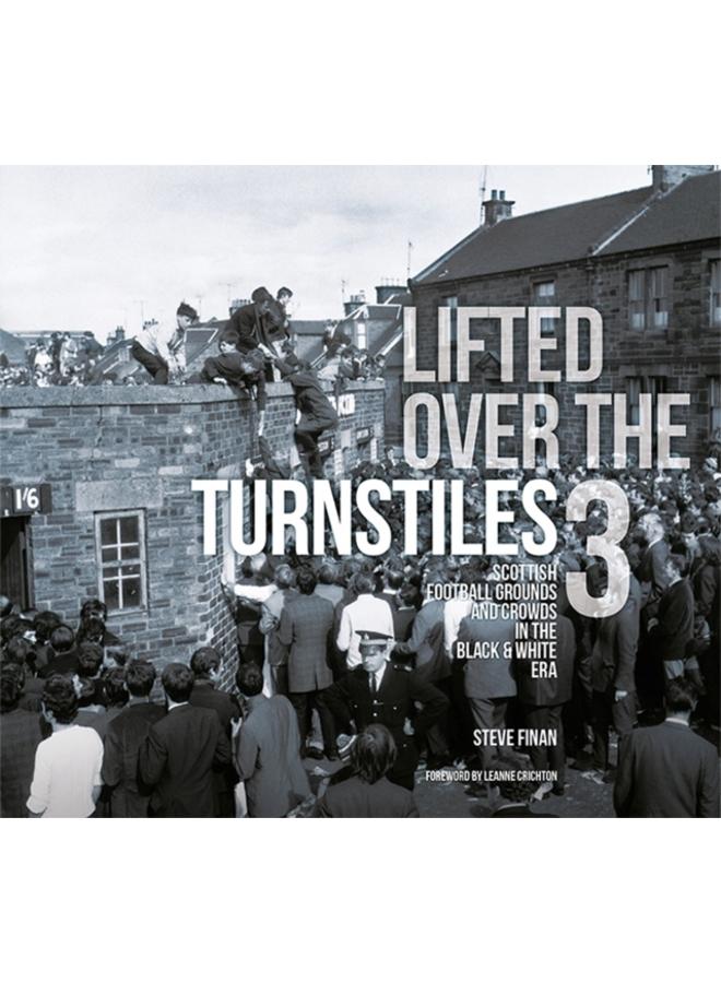 Lifted Over The Turnstiles vol. 3: Scottish Football Grounds And Crowds In The Black & White Era 