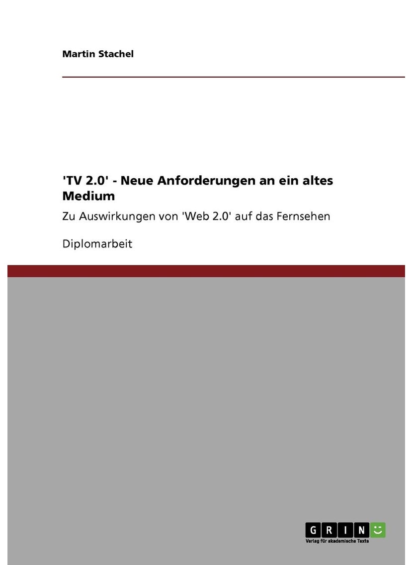 TV 2.0'. Neue Anforderungen an ein altes Medium: Zu Auswirkungen von 'Web 2.0' auf das Fernsehen 