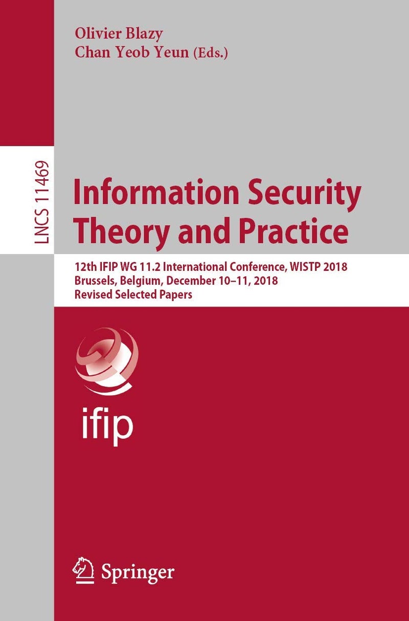 Information Security Theory and Practice: 12th IFIP WG 11.2 International Conference, WISTP 2018, Brussels, Belgium, December 10-11, 2018, Revised Selected Papers