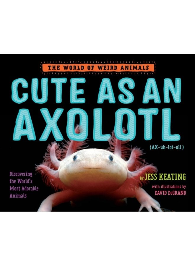 Cute as an Axolotl Discovering the World s Most Adorable Animals - Hardback