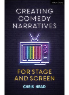 Creating Comedy Narratives for Stage and Screen 
