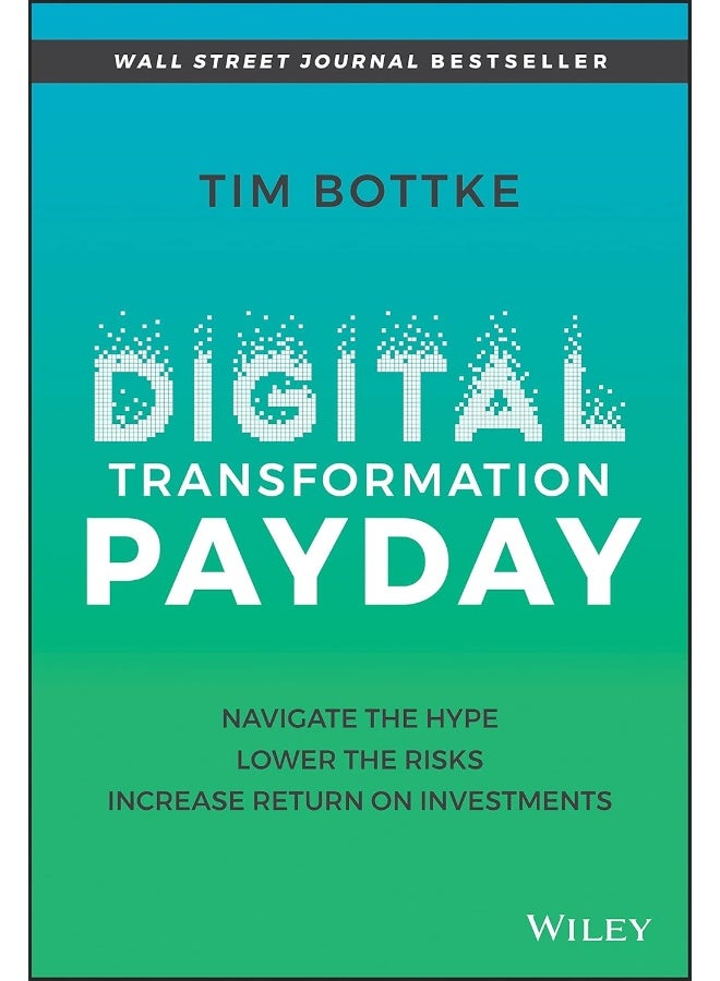 Digital Transformation Payday: Navigate the Hype, Lower the Risks, Increase Return on Investments 