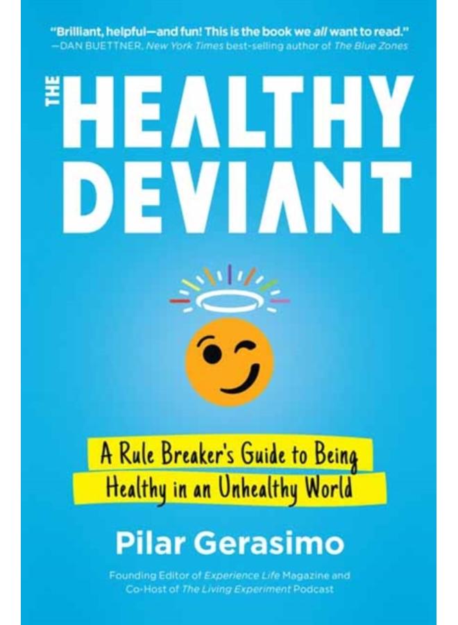 The Healthy Deviant : A Rule Breaker's Guide to Being Healthy in an Unhealthy World