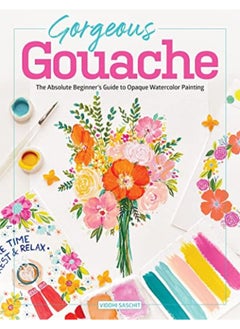 Gorgeous Gouache The Absolute Beginners Guide To Opaque Watercolor Painting 