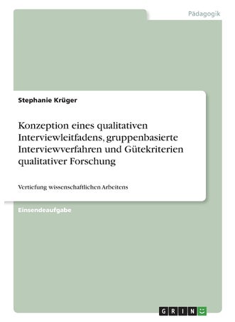 Konzeption eines qualitativen Interviewleitfadens, gruppenbasierte Interviewverfahren und Gütekriterien qualitativer Forschung: Vertiefung wissenschaftlichen Arbeitens - pzsku/Z31993964C74E5BB6D45FZ/45/1749035379/373bfdf1-accb-47fe-b83a-a9c51c9fc292
