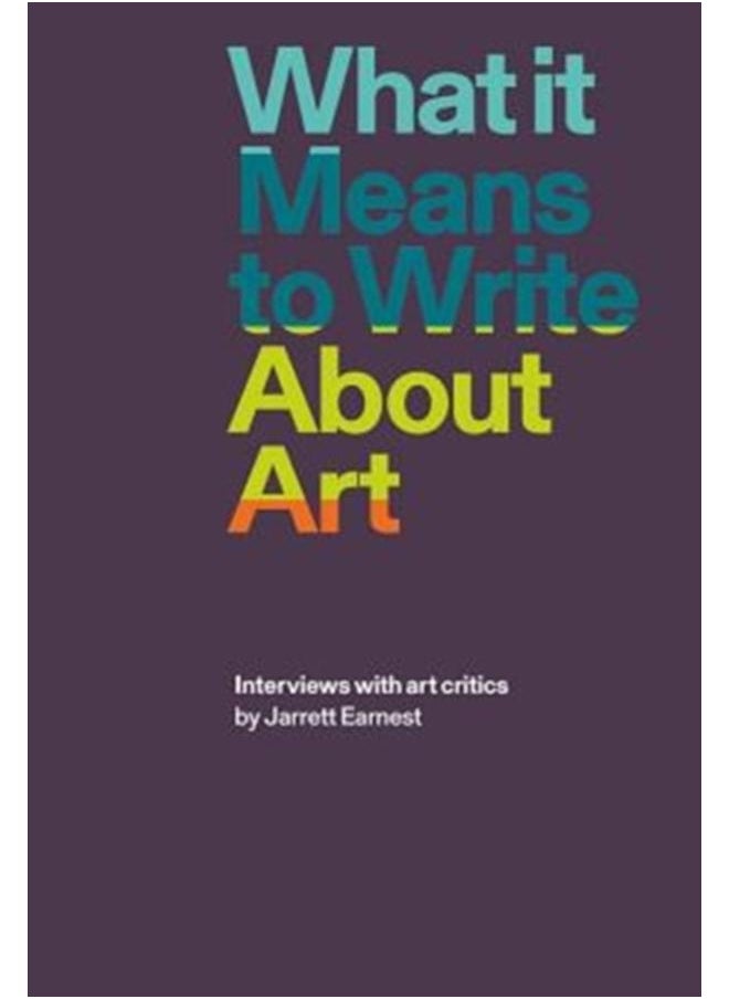 What it Means to Write About Art : Interviews with Art Critics 