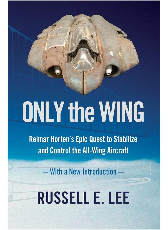 null - Only the Wing: Reimar Horten's Epic Quest to Stabilize and Control the All-Wing Aircraft - with a New Introduction - Image 1