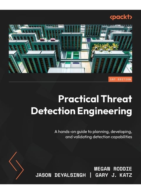Packt Practical Threat Detection Engineering: A hands-on guide to planning, developing, and validating detection capabilities