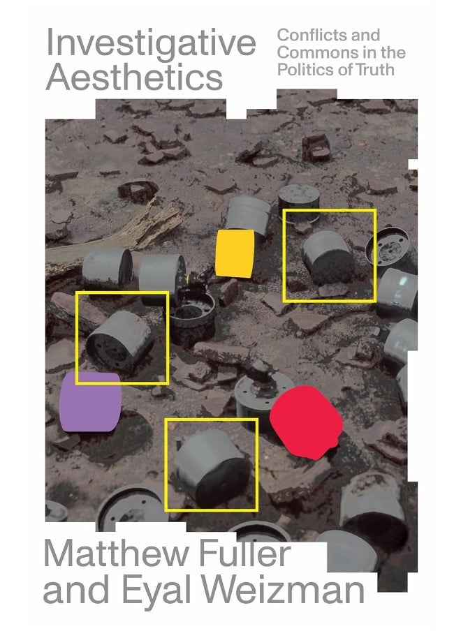 Investigative Aesthetics: Conflicts and Commons in the Politics of Truth 