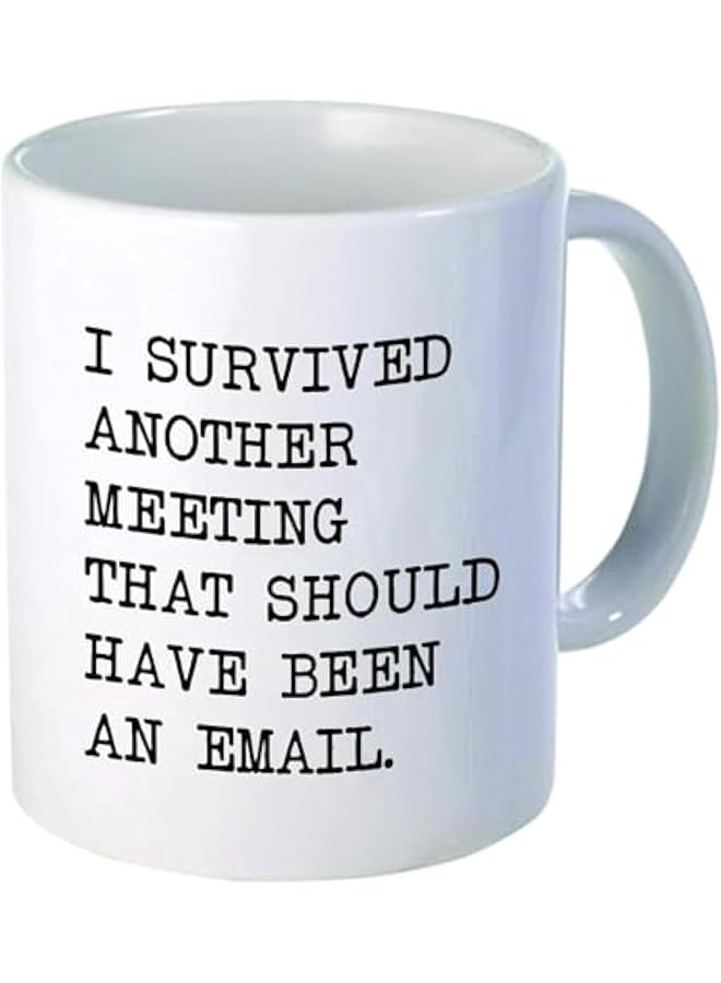 I Survived AnMeeting Thah Should Have Been An Email 11 Ounces Funny White Coffee Mug