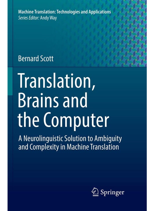 Translation, Brains and the Computer: A Neurolinguistic Solution to Ambiguity and Complexity in Machine Translation