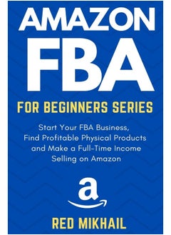 Amazon FBA for Beginners Series: Start Your FBA Business, Find Profitable Physical Products, Do Keyword Research and Make a Full-Time Income Selling on Amazon