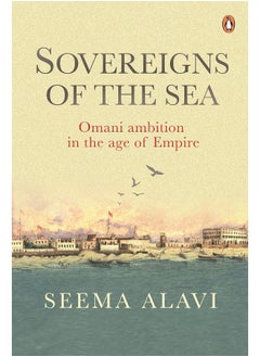Sovereigns of the Sea: Omani Ambition in the Age of Empire 