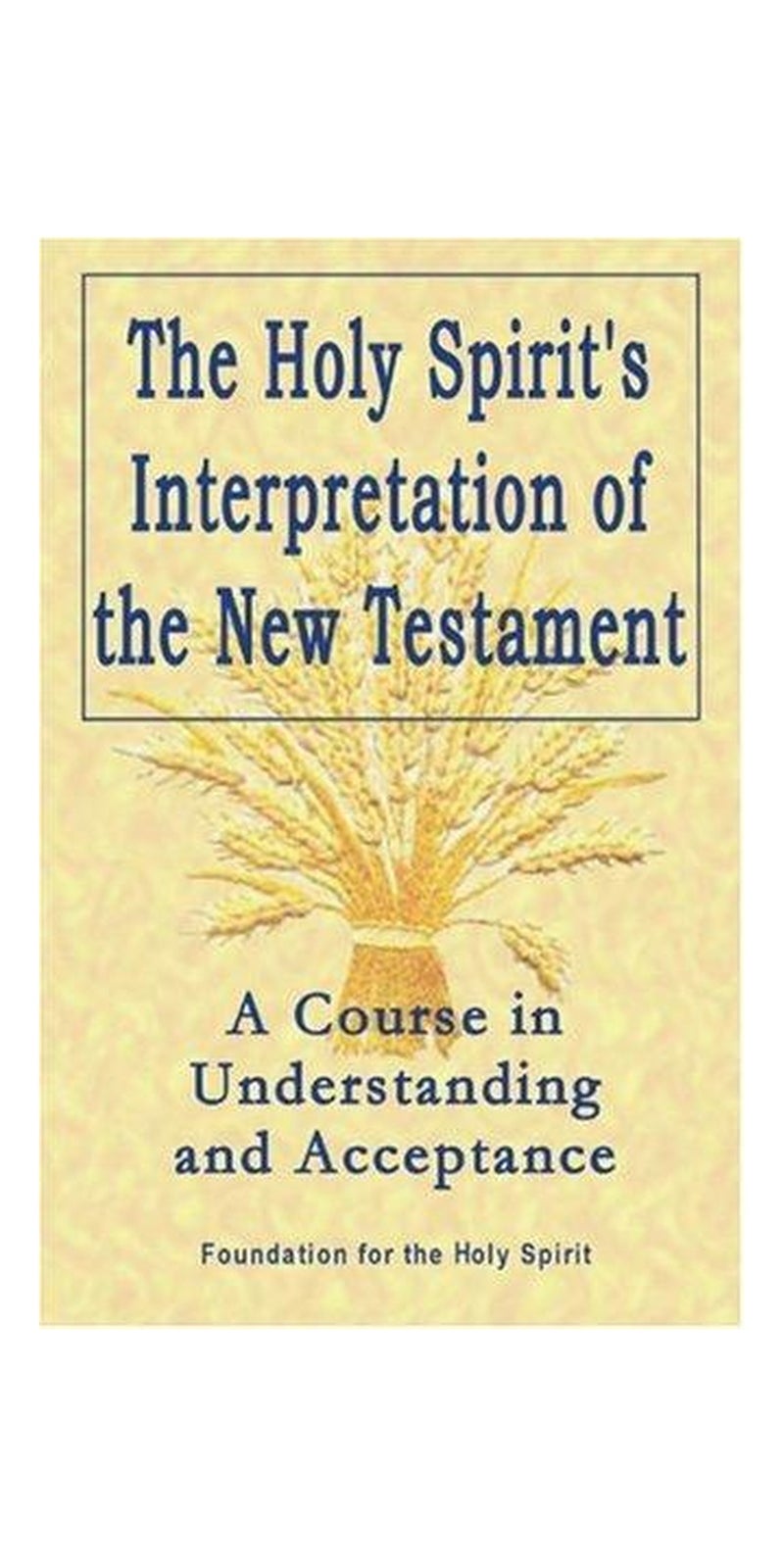 Holy Spirit's Interpretation of the New Testament: A Course in Understanding and Acceptance | Authored by Foundation for the Holy Spirit | Paperback | Published by O Books