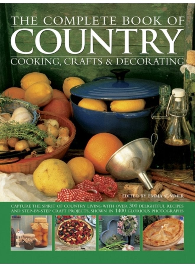 The Complete Book of Country Cooking Crafts Decorating Capture the Spirit of Country Living with Over 300 Delightful Recipes and Step by Step Craft Projects Shown in 1400 Glorious Photographs - Paperback