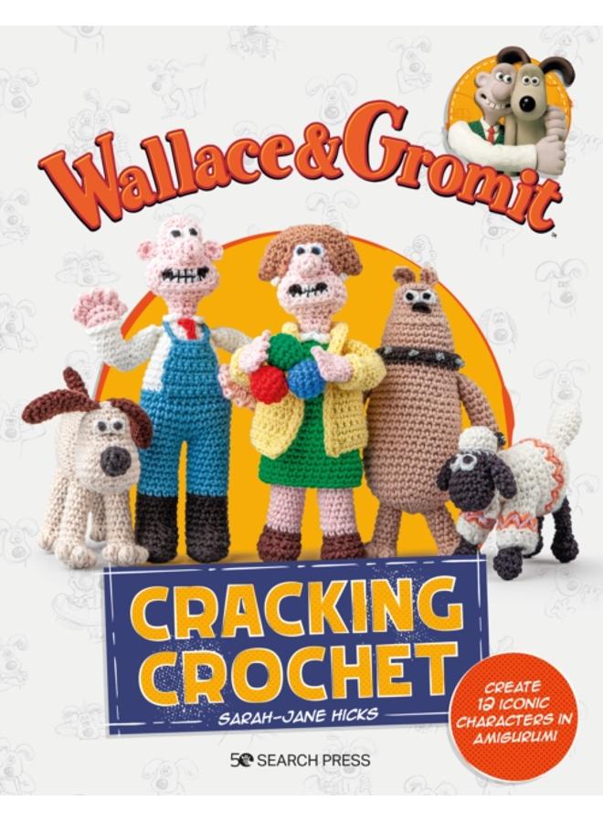Wallace & Gromit: Cracking Crochet : Create 12 Iconic Characters in Amigurumi