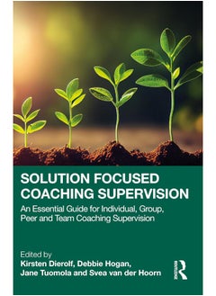 Solution Focused Coaching Supervision: An Essential Guide for Individual, Group, Peer and Team Coaching Supervision