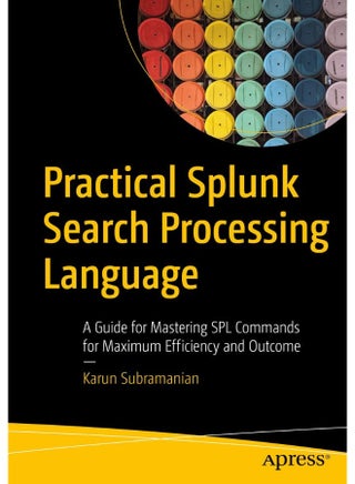 Practical Splunk Search Processing Language: A Guide for Mastering SPL Commands for Maximum Efficiency and Outcome - pzsku/Z31E5465835A90134B8E3Z/45/_/1723111694/1f223f7e-54e9-4d9d-bb7a-b1f08fa850cb