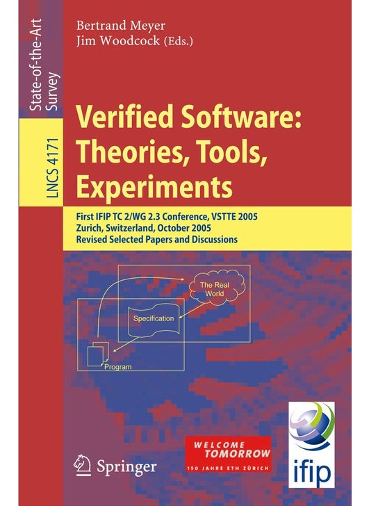 Verified Software: Theories, Tools, Experiments : First IFIP TC 2/WG 2.3 Conference, VSTTE 2005, Zurich, Switzerland, October 10-13, 2005, Revised Selected Papers and Discussions