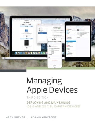 Managing Apple Devices : Deploying and Maintaining iOS 9 and OS X El Capitan Devices