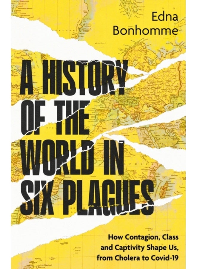 A History of the World in Six Plagues : How Contagion, Class and Captivity Shape Us, from Cholera to Covid-19