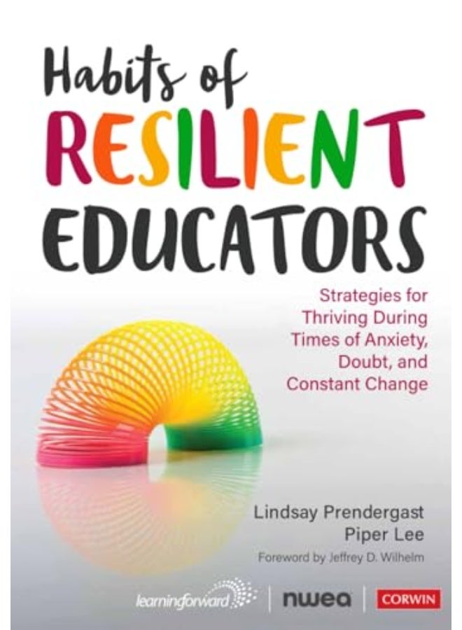 Habits Of Resilient Educators Strategies For Thriving During Times Of Anxiety Doubt And Constant 