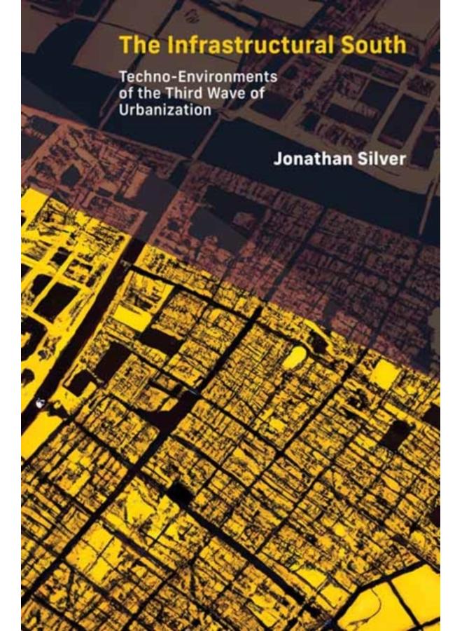 The Infrastructural South : Techno-Environments of the Third Wave of Urbanization 