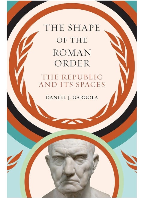 The Shape of the Roman Order: The Republic and Its Spaces