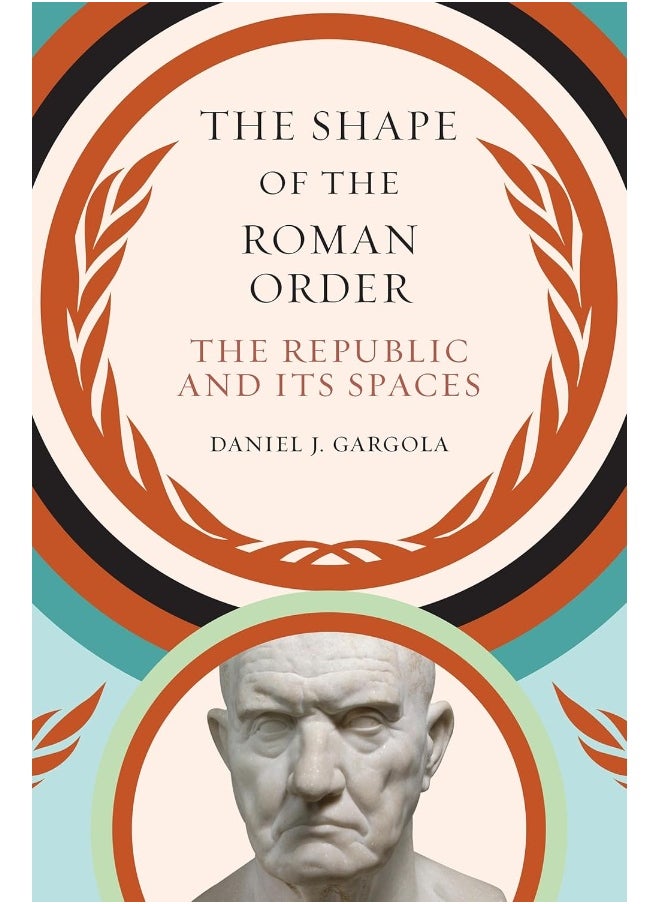 The Shape of the Roman Order: The Republic and Its Spaces 