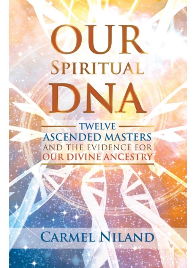Our Spiritual DNA : Twelve Ascended Masters and the Evidence for Our Divine Ancestry 