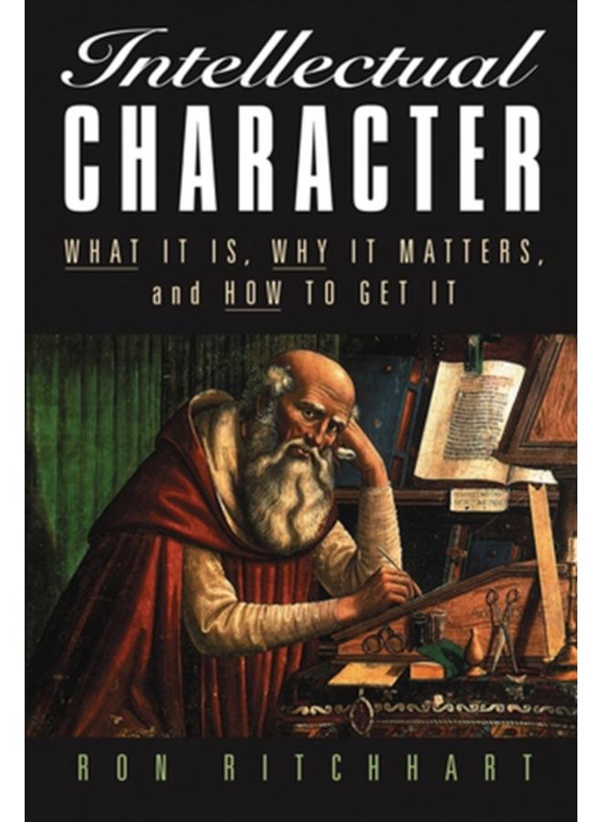 Intellectual Character : What It Is, Why It Matters, and How to Get It 