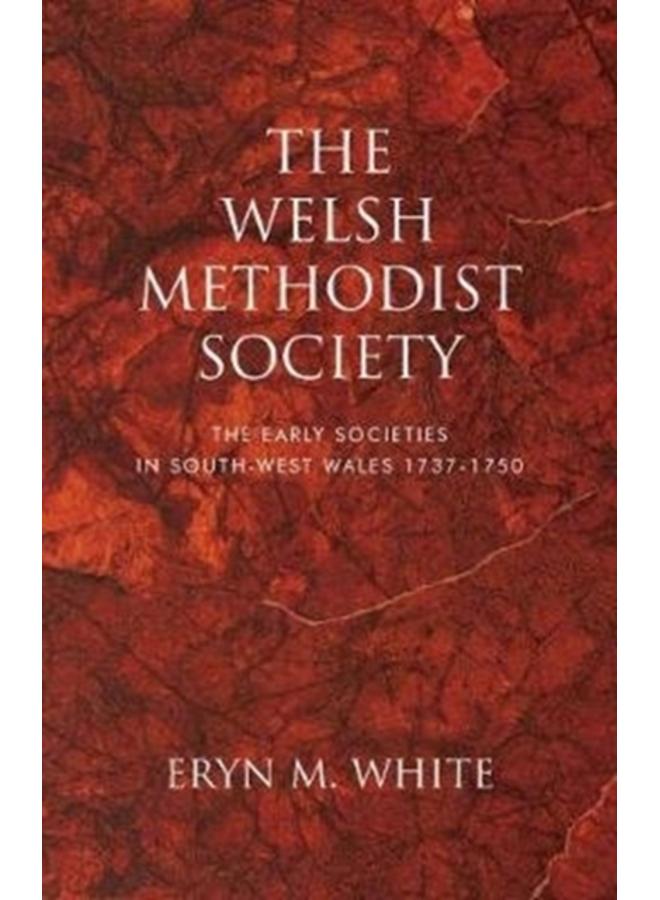 The Welsh Methodist Society : The Early Societies in South-west Wales 1737-1750 