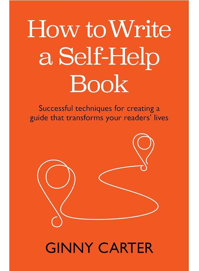 How to Write a Self-Help Book: Successful techniques for creating a guide that transforms your readers' lives