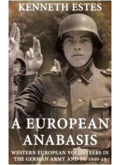 A European Anabasis: Western European Volunteers in the German Army and Ss, 1940-45 