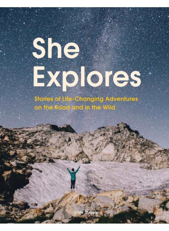 She Explores : Stories of Life-Changing Adventures on the Road and in the Wild