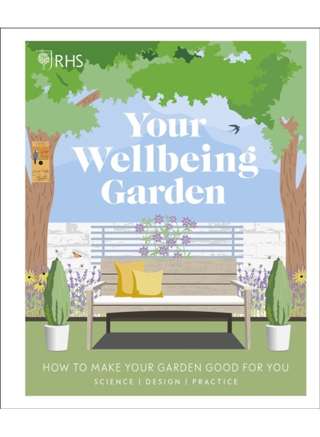 RHS Your Wellbeing Garden: How to Make Your Garden Good for You - Science, Design, Practice