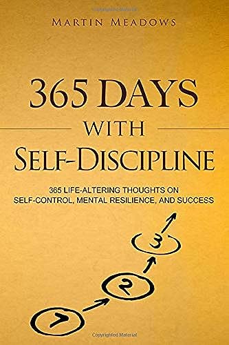 365 Days With Self-Discipline: 365 Life-Altering Thoughts on Self-Control, Mental Resilience, and Su 