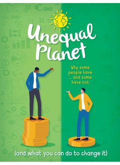 Unequal Planet: Why some people have - and some have not (and what you can do to change it) 
