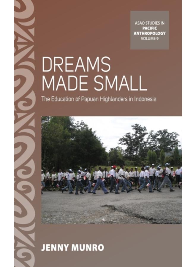 Dreams Made Small : The Education of Papuan Highlanders in Indonesia