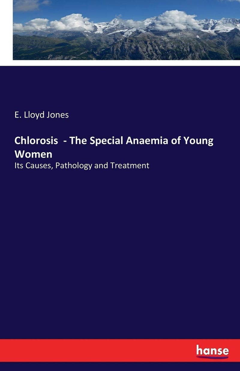 Chlorosis - The Special Anaemia of Young Women: Its Causes, Pathology and Treatment  - Image 1