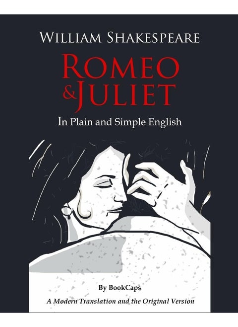 Romeo and Juliet In Plain and Simple English: (A Modern Translation and the Original Version)